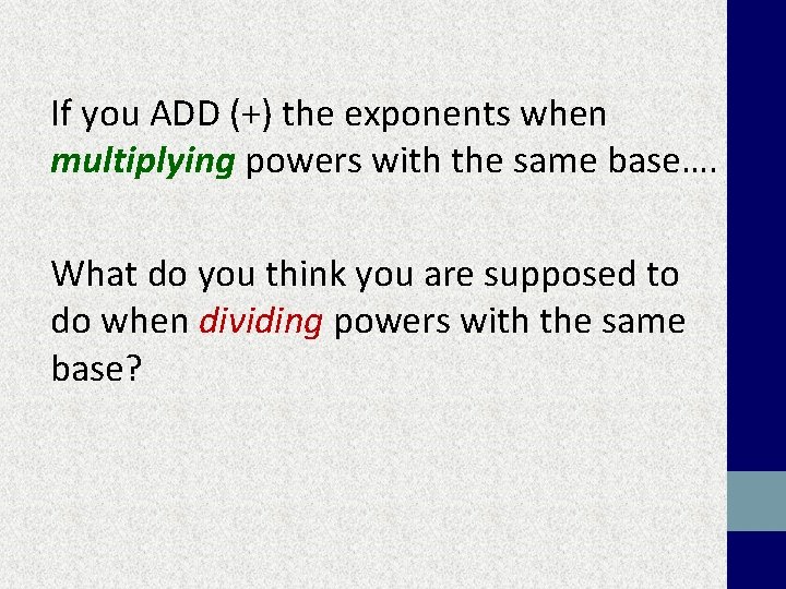 If you ADD (+) the exponents when multiplying powers with the same base…. What