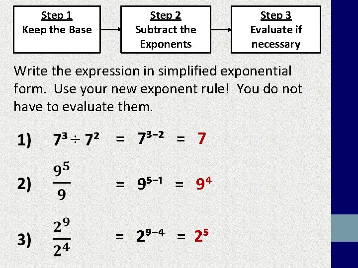 Step 1 Keep the Base Step 2 Subtract the Exponents Step 3 Evaluate if