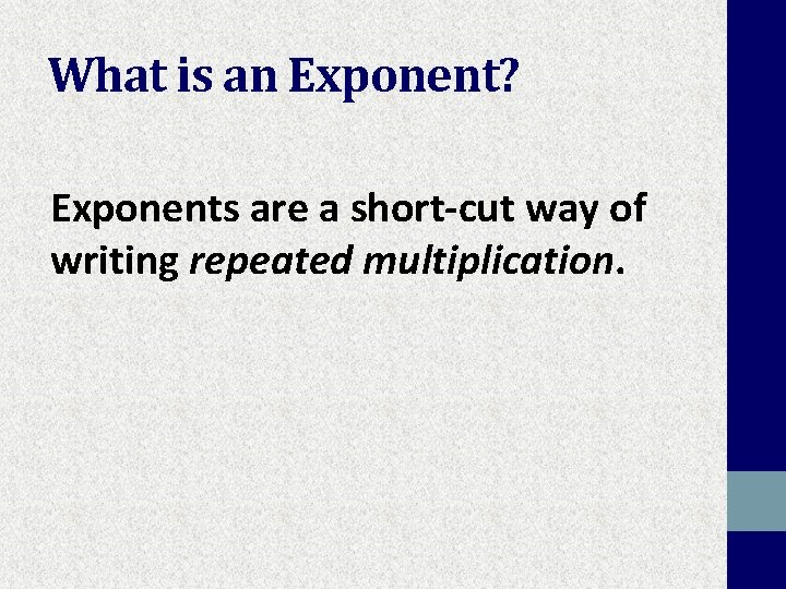 What is an Exponent? Exponents are a short-cut way of writing repeated multiplication. 
