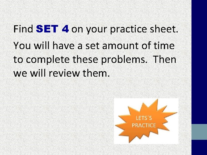 Find SET 4 on your practice sheet. You will have a set amount of