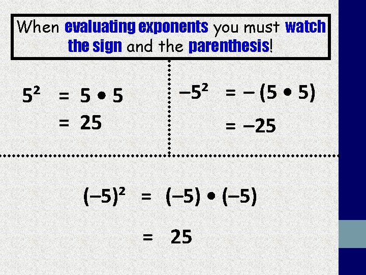 When evaluating exponents you must watch the sign and the parenthesis! 5² = 5