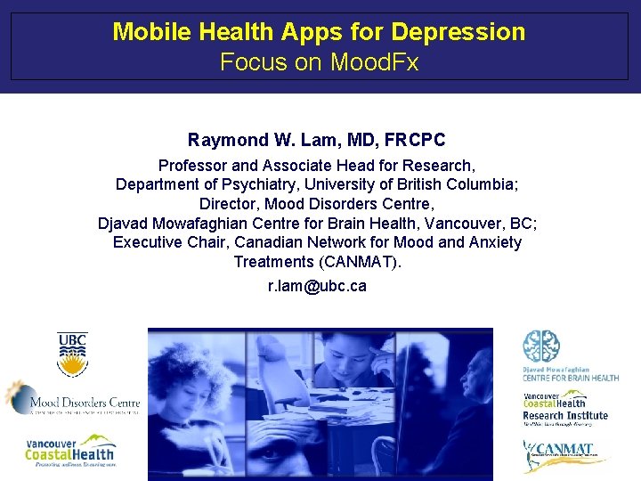 Mobile Health Apps for Depression Focus on Mood. Fx Raymond W. Lam, MD, FRCPC