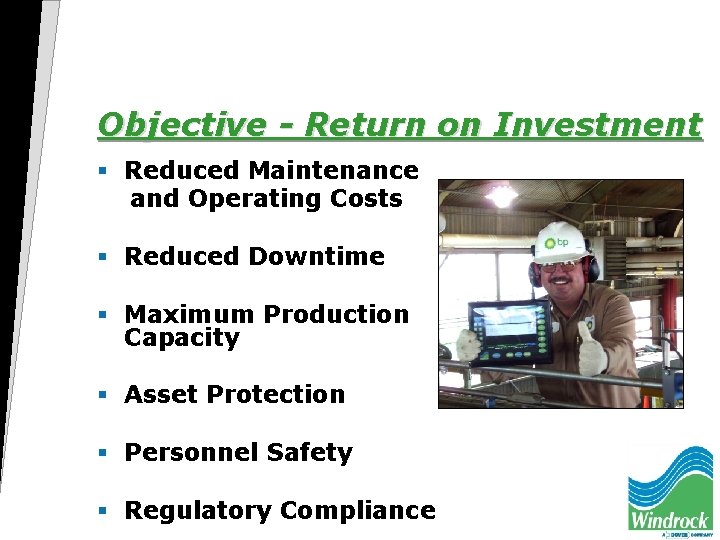Objective - Return on Investment § Reduced Maintenance and Operating Costs § Reduced Downtime