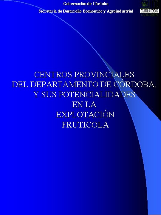 Gobernación de Córdoba Secretaria de Desarrollo Económico y Agroindustrial CENTROS PROVINCIALES DEL DEPARTAMENTO DE