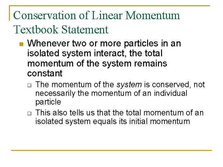 Conservation of Linear Momentum Textbook Statement n Whenever two or more particles in an