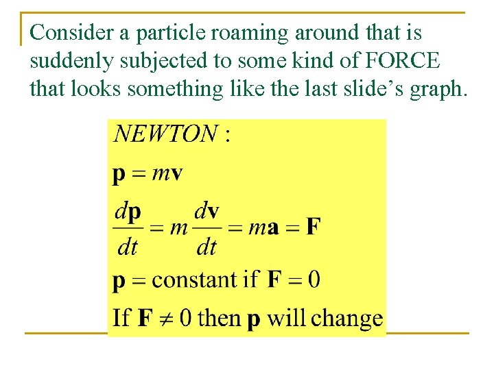 Consider a particle roaming around that is suddenly subjected to some kind of FORCE