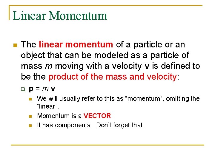 Linear Momentum n The linear momentum of a particle or an object that can