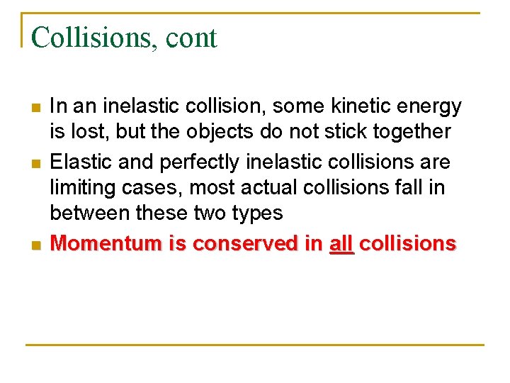 Collisions, cont n n n In an inelastic collision, some kinetic energy is lost,