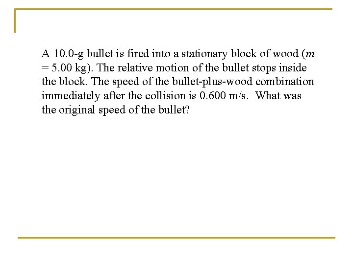 A 10. 0 -g bullet is fired into a stationary block of wood (m