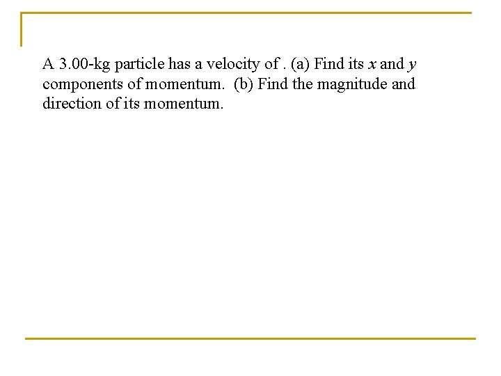 A 3. 00 -kg particle has a velocity of. (a) Find its x and