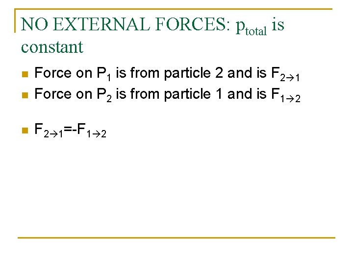 NO EXTERNAL FORCES: ptotal is constant n Force on P 1 is from particle