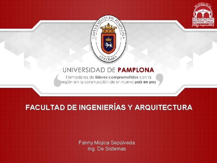 FACULTAD DE INGENIERÍAS Y ARQUITECTURA Fanny Mojica Sepúlveda Ing. De Sistemas 