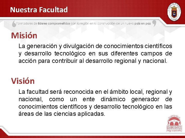 Nuestra Facultad Misión La generación y divulgación de conocimientos científicos y desarrollo tecnológico en