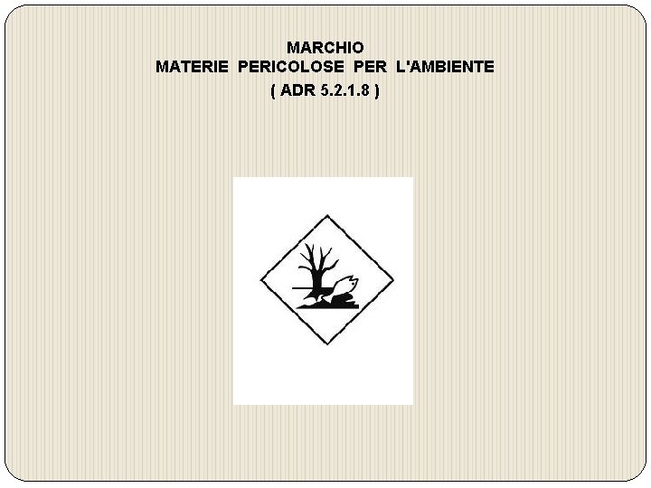 MARCHIO MATERIE PERICOLOSE PER L'AMBIENTE ( ADR 5. 2. 1. 8 ) 