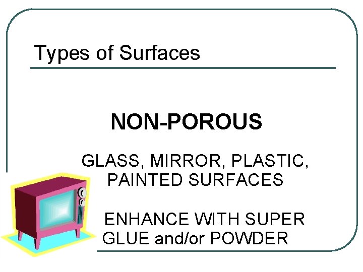Types of Surfaces NON-POROUS GLASS, MIRROR, PLASTIC, PAINTED SURFACES ENHANCE WITH SUPER GLUE and/or