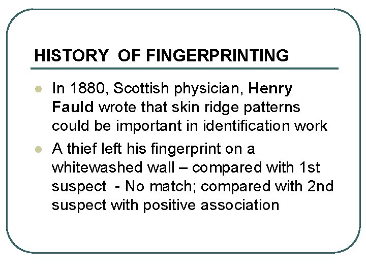 HISTORY OF FINGERPRINTING l l In 1880, Scottish physician, Henry Fauld wrote that skin