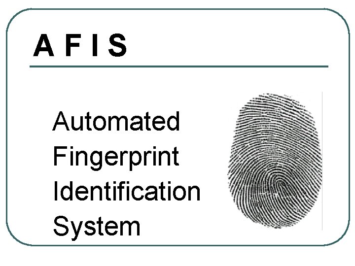 AFIS Automated Fingerprint Identification System 