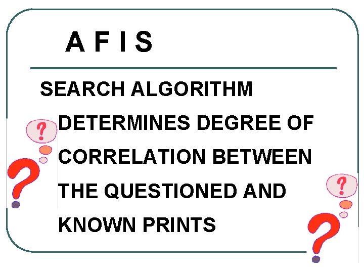 AFIS SEARCH ALGORITHM DETERMINES DEGREE OF CORRELATION BETWEEN THE QUESTIONED AND KNOWN PRINTS 