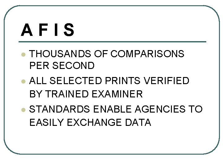 AFIS l THOUSANDS OF COMPARISONS PER SECOND l ALL SELECTED PRINTS VERIFIED BY TRAINED