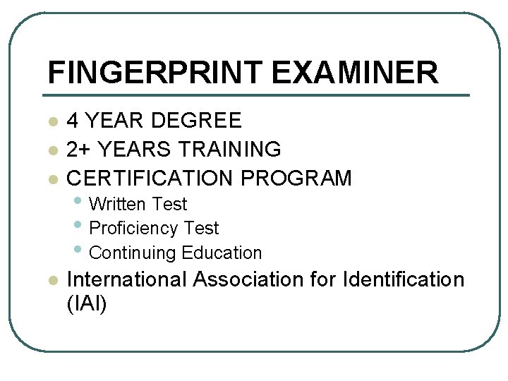 FINGERPRINT EXAMINER l l 4 YEAR DEGREE 2+ YEARS TRAINING CERTIFICATION PROGRAM • Written