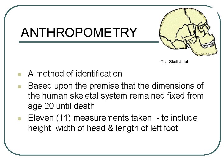 ANTHROPOMETRY l l l A method of identification Based upon the premise that the