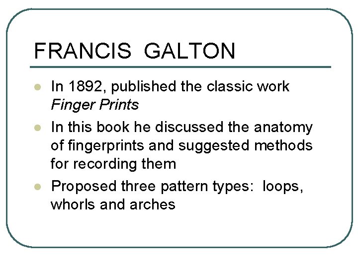 FRANCIS GALTON l l l In 1892, published the classic work Finger Prints In