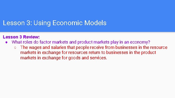 Lesson 3: Using Economic Models Lesson 3 Review: ● What roles do factor markets