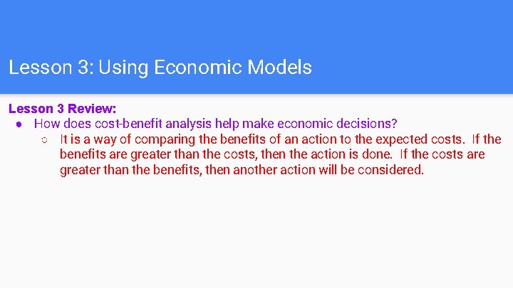 Lesson 3: Using Economic Models Lesson 3 Review: ● How does cost-benefit analysis help