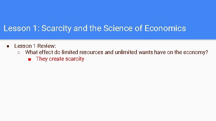 Lesson 1: Scarcity and the Science of Economics ● Lesson 1 Review: ○ What