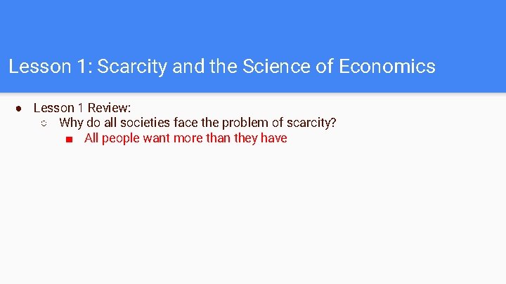 Lesson 1: Scarcity and the Science of Economics ● Lesson 1 Review: ○ Why