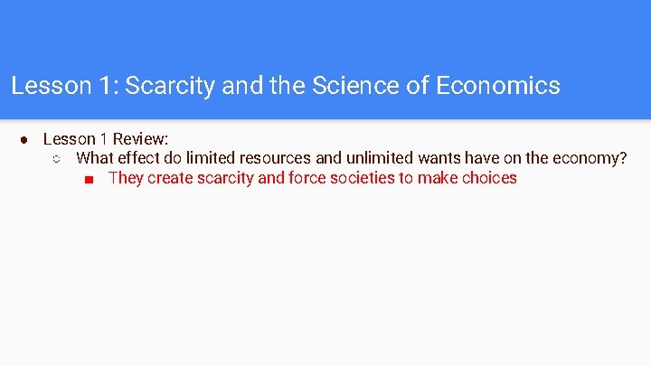 Lesson 1: Scarcity and the Science of Economics ● Lesson 1 Review: ○ What