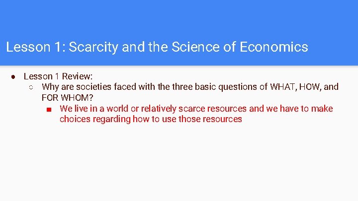 Lesson 1: Scarcity and the Science of Economics ● Lesson 1 Review: ○ Why