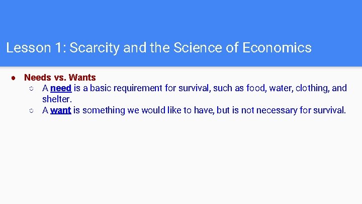Lesson 1: Scarcity and the Science of Economics ● Needs vs. Wants ○ A