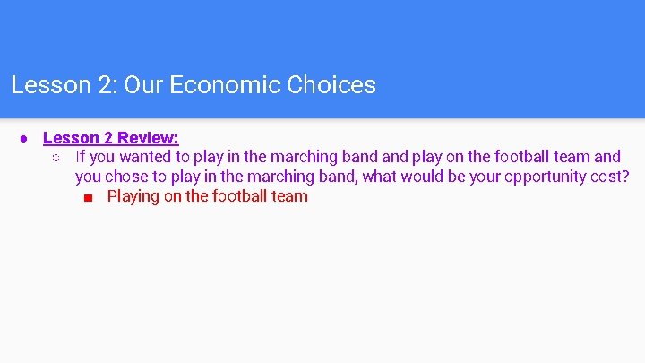Lesson 2: Our Economic Choices ● Lesson 2 Review: ○ If you wanted to