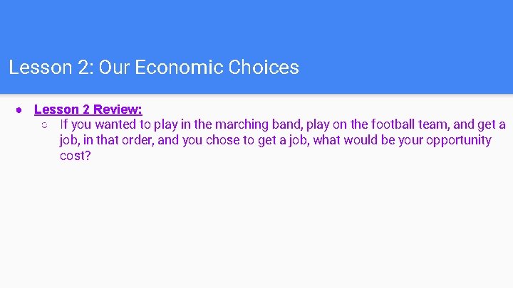 Lesson 2: Our Economic Choices ● Lesson 2 Review: ○ If you wanted to