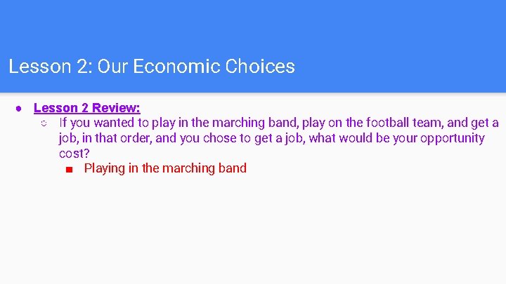 Lesson 2: Our Economic Choices ● Lesson 2 Review: ○ If you wanted to