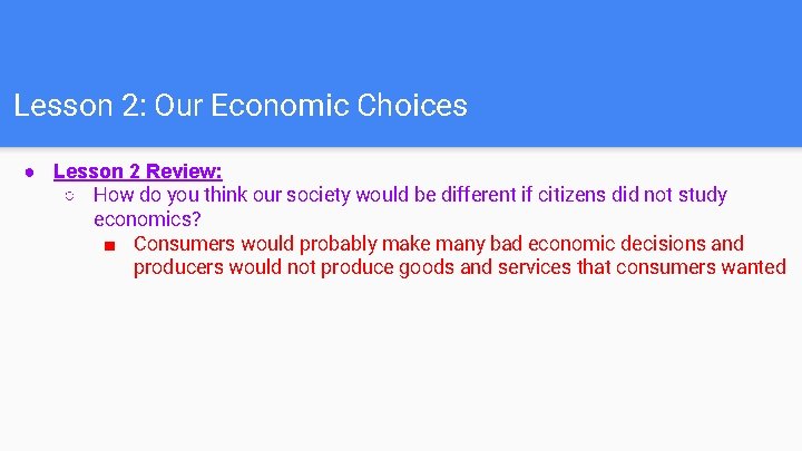 Lesson 2: Our Economic Choices ● Lesson 2 Review: ○ How do you think