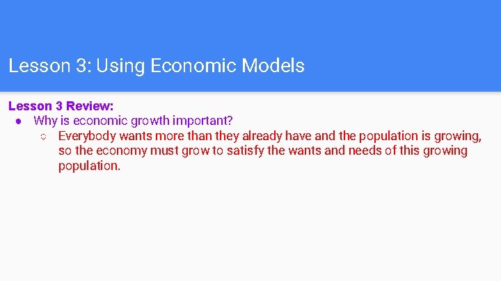 Lesson 3: Using Economic Models Lesson 3 Review: ● Why is economic growth important?