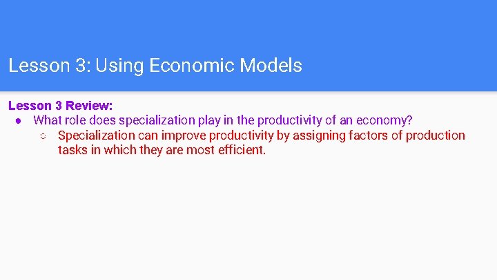 Lesson 3: Using Economic Models Lesson 3 Review: ● What role does specialization play