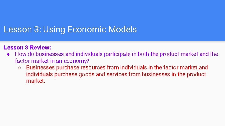 Lesson 3: Using Economic Models Lesson 3 Review: ● How do businesses and individuals