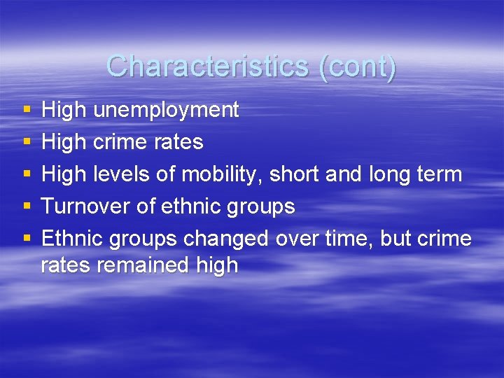 Characteristics (cont) § § § High unemployment High crime rates High levels of mobility,