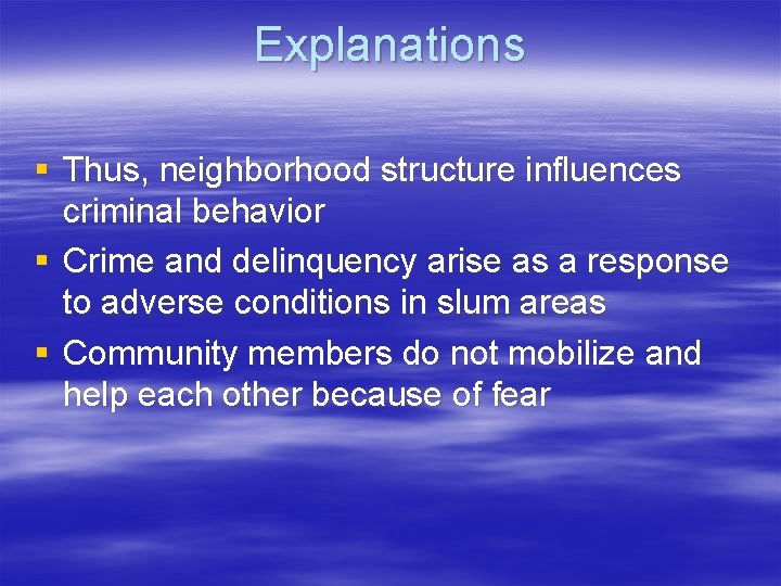 Explanations § Thus, neighborhood structure influences criminal behavior § Crime and delinquency arise as