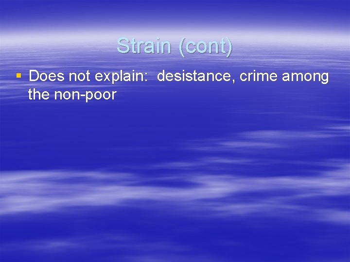 Strain (cont) § Does not explain: desistance, crime among the non-poor 