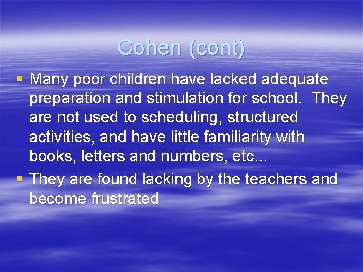 Cohen (cont) § Many poor children have lacked adequate preparation and stimulation for school.