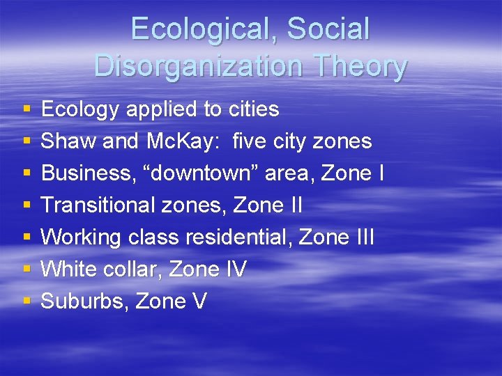 Ecological, Social Disorganization Theory § § § § Ecology applied to cities Shaw and