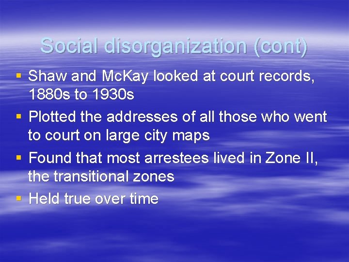 Social disorganization (cont) § Shaw and Mc. Kay looked at court records, 1880 s