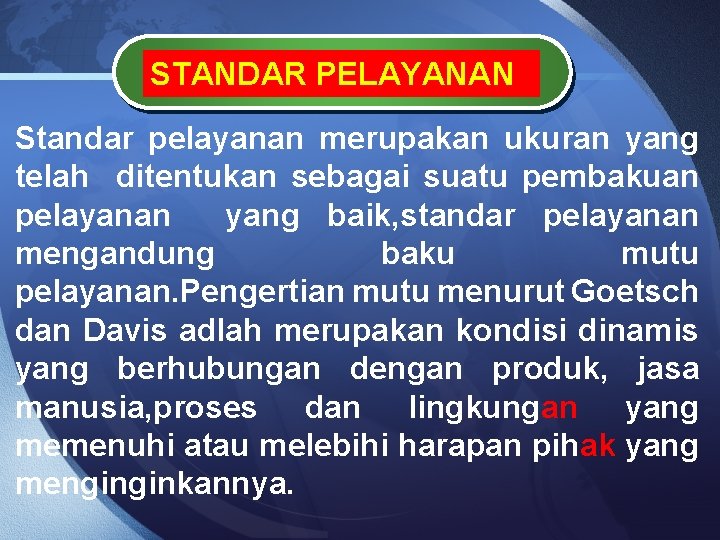 STANDAR PELAYANAN Standar pelayanan merupakan ukuran yang telah ditentukan sebagai suatu pembakuan pelayanan yang