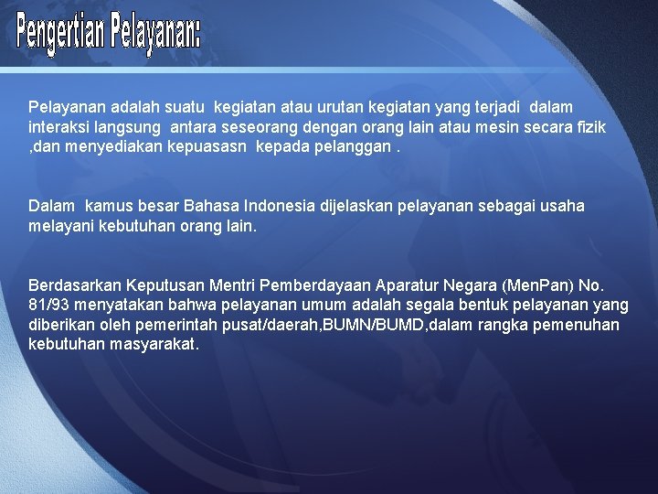 Pelayanan adalah suatu kegiatan atau urutan kegiatan yang terjadi dalam interaksi langsung antara seseorang Pelayanan adalah suatu kegiatan atau urutan kegiatan yang terjadi dalam interaksi langsung antara seseorang