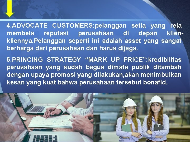 4. ADVOCATE CUSTOMERS: pelanggan setia yang rela membela reputasi perusahaan di depan kliennya. Pelanggan