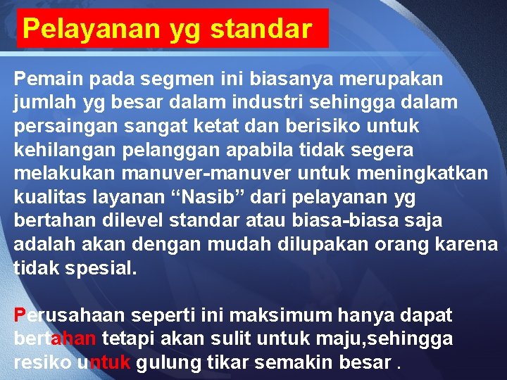 Pelayanan yg standar Pemain pada segmen ini biasanya merupakan jumlah yg besar dalam industri